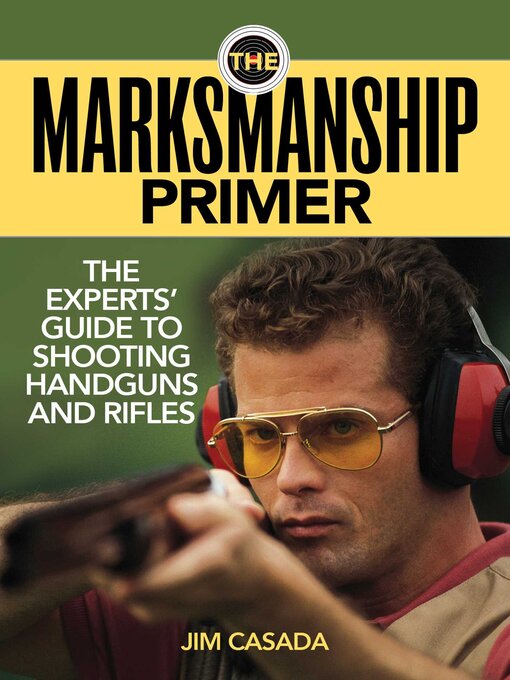 Title details for The Marksmanship Primer: the Experts' Guide to Shooting Handguns and Rifles by Jim Casada - Available